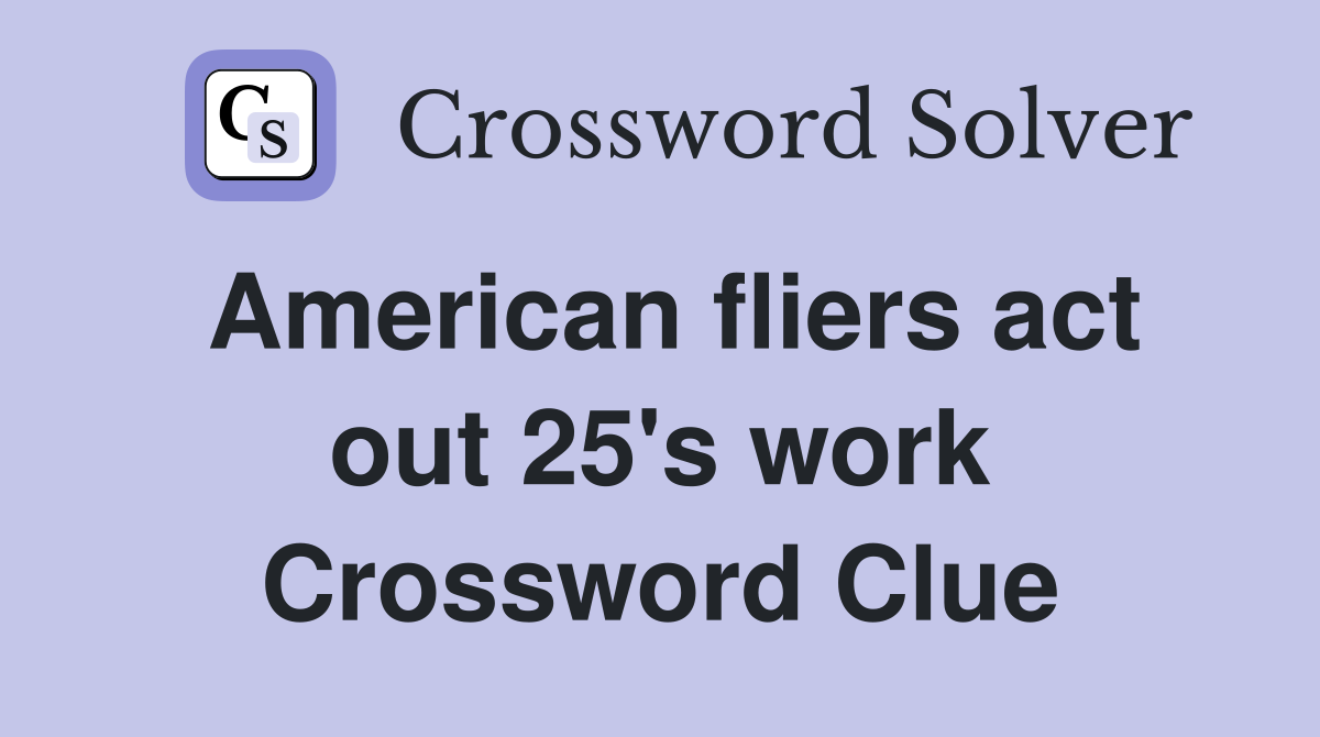 American fliers act out 25's work Crossword Clue