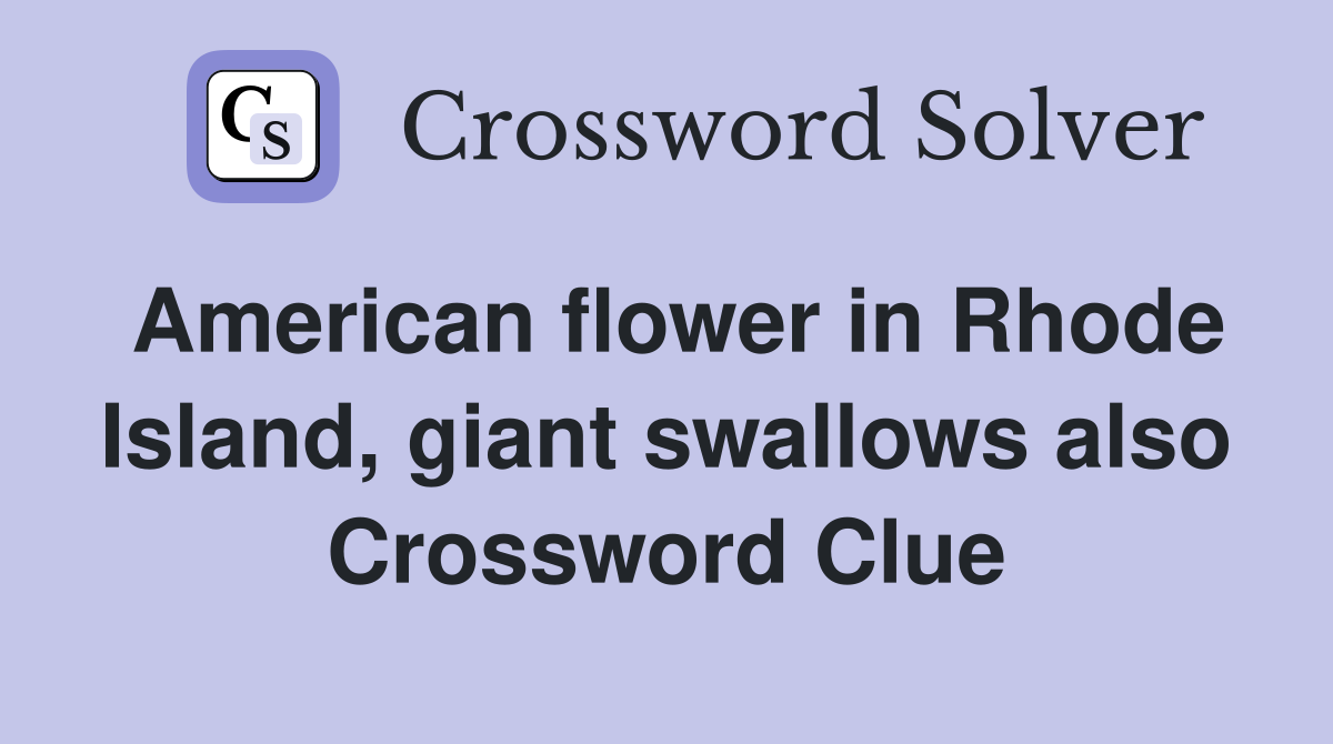 American flower in Rhode Island, giant swallows also Crossword Clue