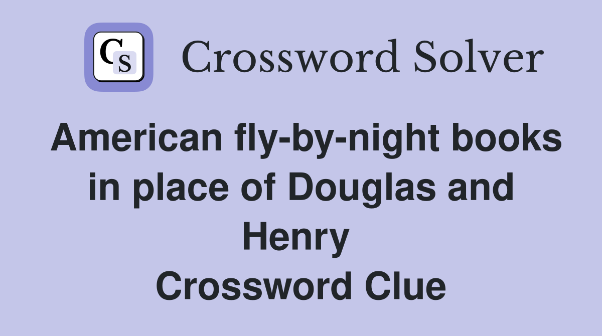American fly-by-night books in place of Douglas and Henry  Crossword Clue