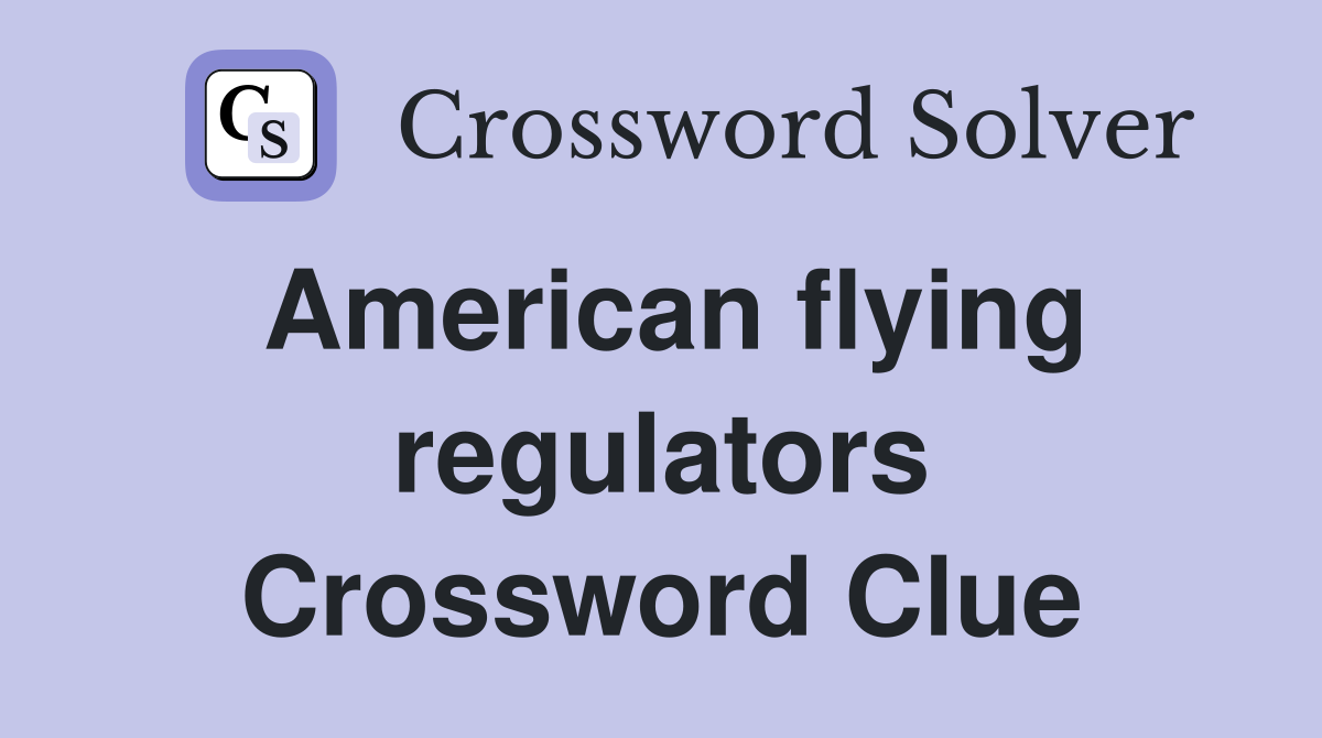 American flying regulators Crossword Clue
