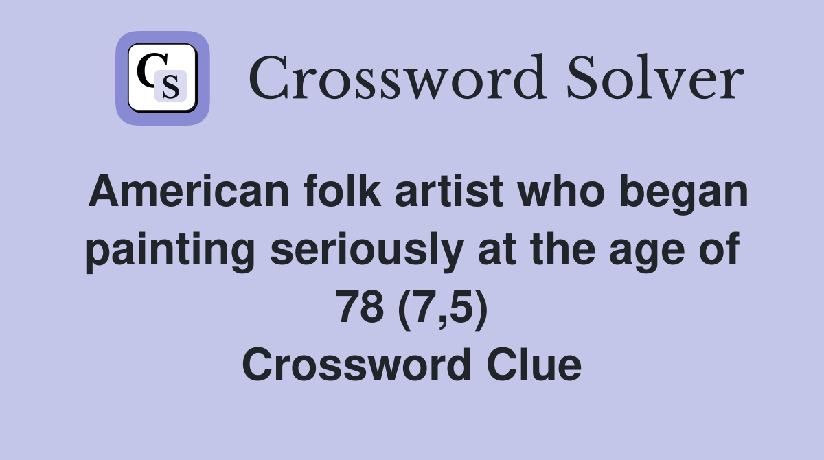 American folk artist who began painting seriously at the age of 78 (7,5) Crossword Clue
