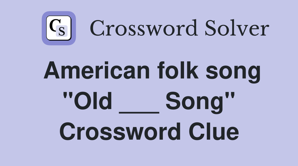 American folk song "Old ___ Song" Crossword Clue