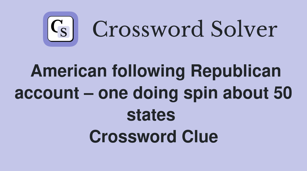 American following Republican account – one doing spin about 50 states  Crossword Clue