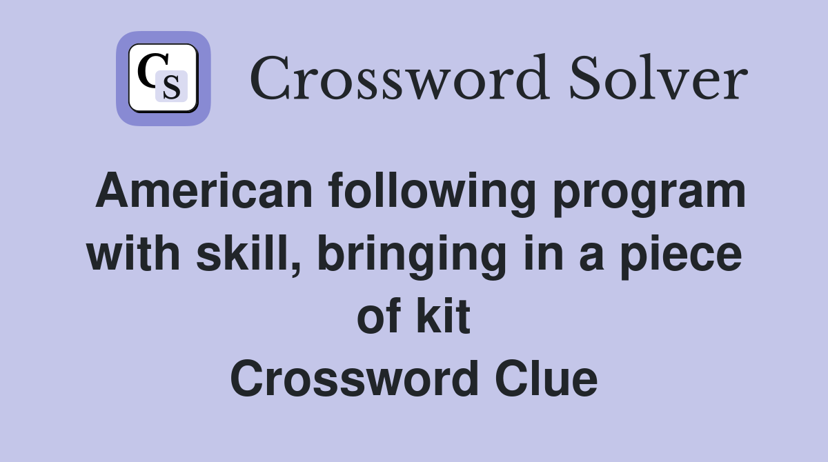 American following program with skill, bringing in a piece of kit Crossword Clue