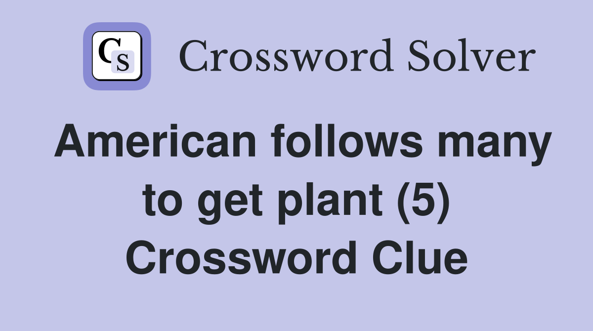 American follows many to get plant (5) Crossword Clue