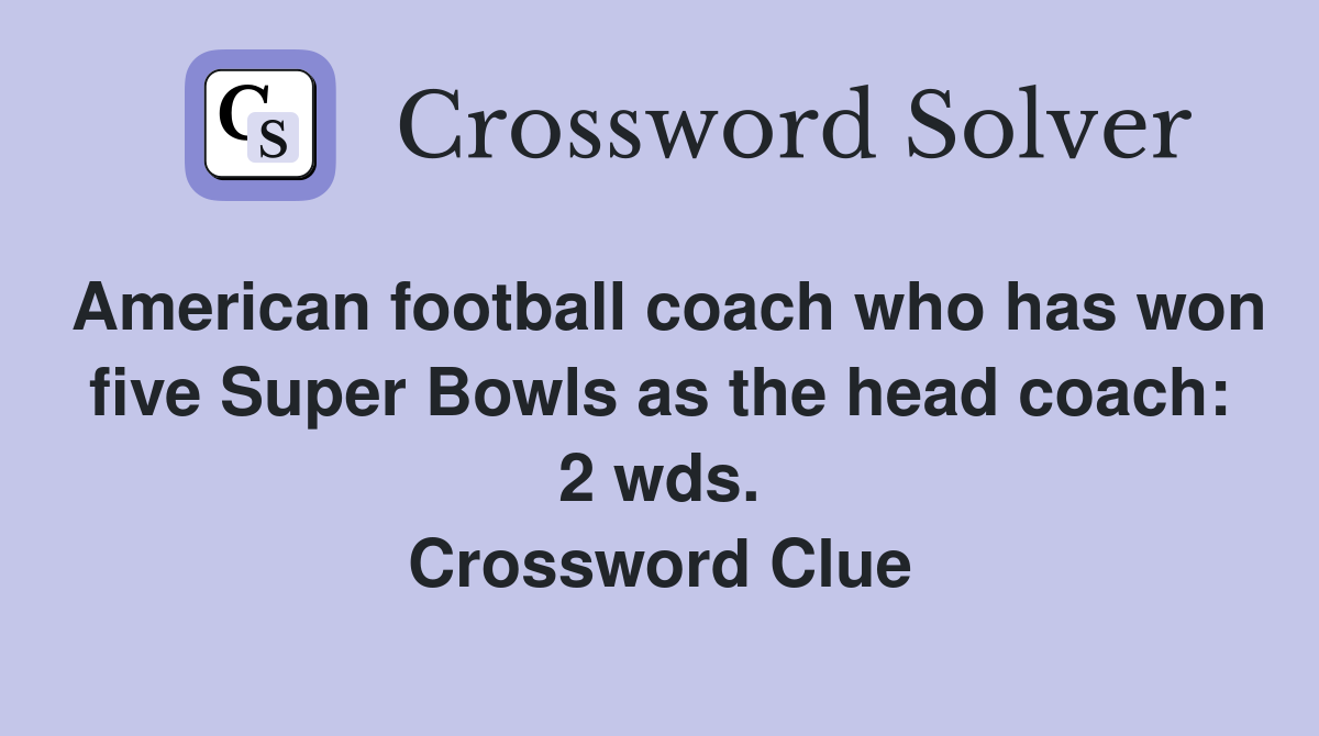 American football coach who has won five Super Bowls as the head coach: 2 wds. Crossword Clue