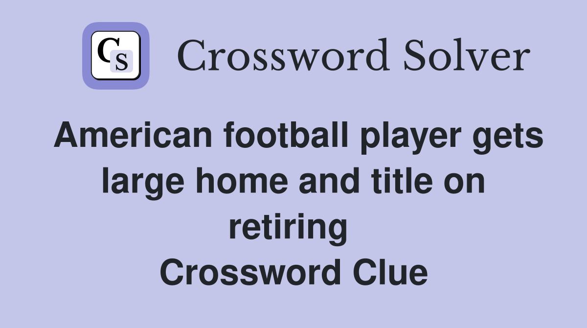 American football player gets large home and title on retiring  Crossword Clue