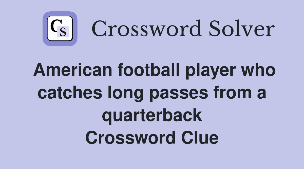 American football player who catches long passes from a quarterback Crossword Clue