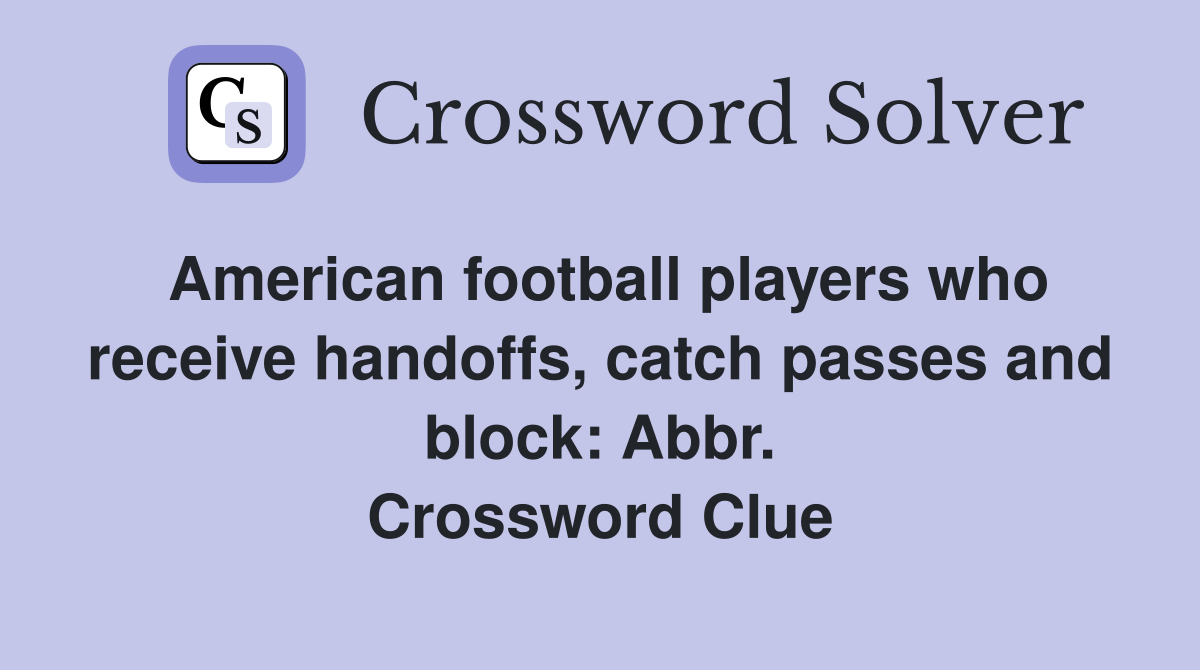 American football players who receive handoffs, catch passes and block: Abbr. Crossword Clue