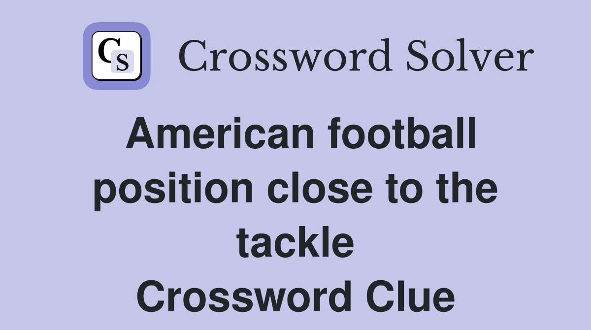 American football position close to the tackle Crossword Clue