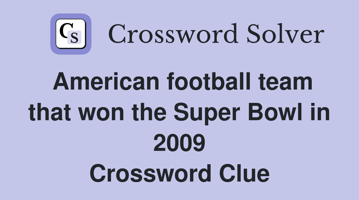 American football team that won the Super Bowl in 2009 Crossword Clue