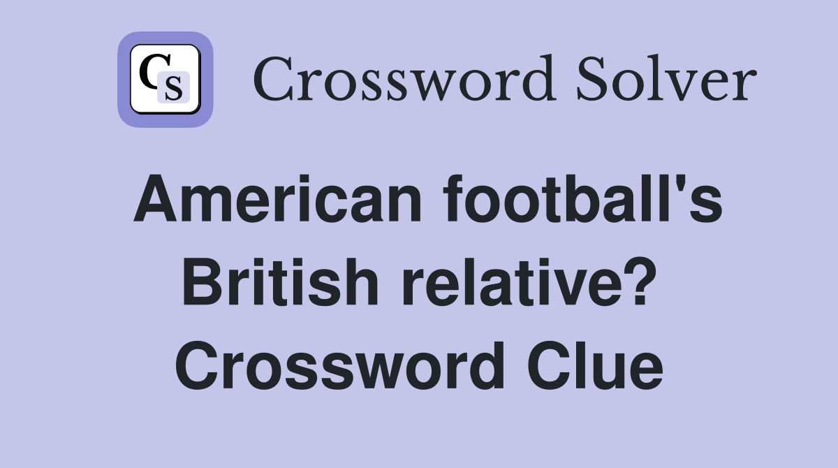 American football's British relative? Crossword Clue