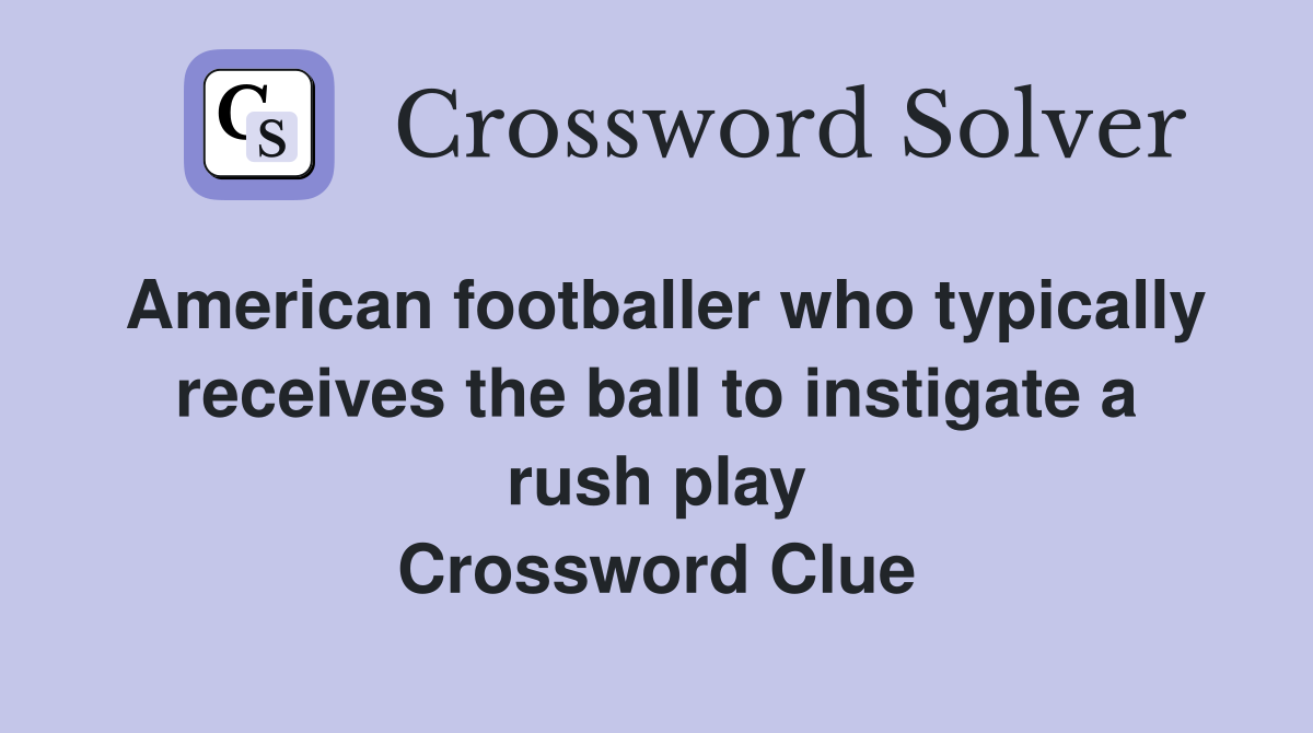 American footballer who typically receives the ball to instigate a rush play Crossword Clue