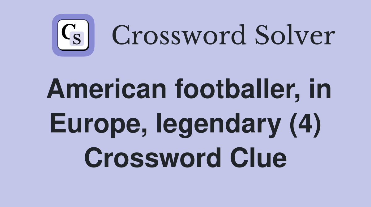 American footballer, in Europe, legendary (4) Crossword Clue