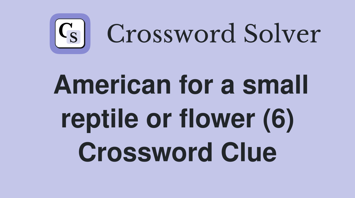 American for a small reptile or flower (6) Crossword Clue
