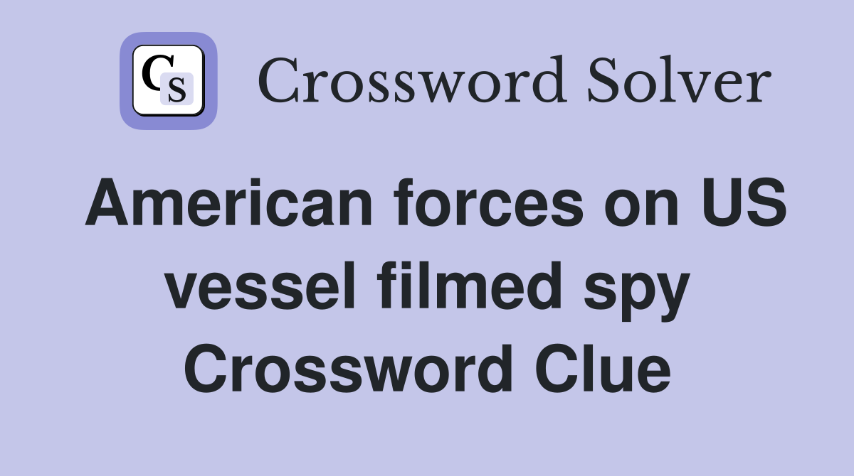 American forces on US vessel filmed spy Crossword Clue