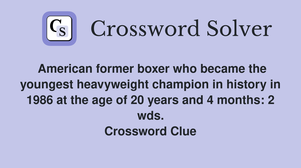 American former boxer who became the youngest heavyweight champion in history in 1986 at the age of 20 years and 4 months: 2 wds. Crossword Clue