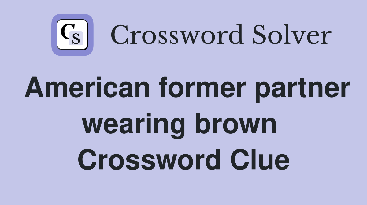 American former partner wearing brown  Crossword Clue