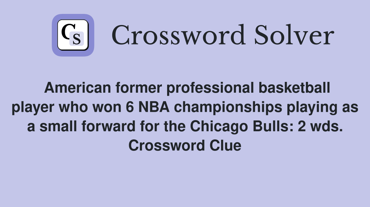 American former professional basketball player who won 6 NBA championships playing as a small forward for the Chicago Bulls: 2 wds. Crossword Clue