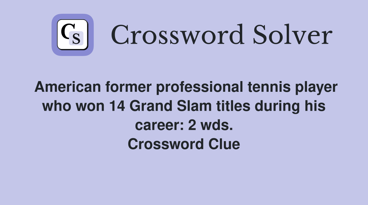 American former professional tennis player who won 14 Grand Slam titles during his career: 2 wds. Crossword Clue
