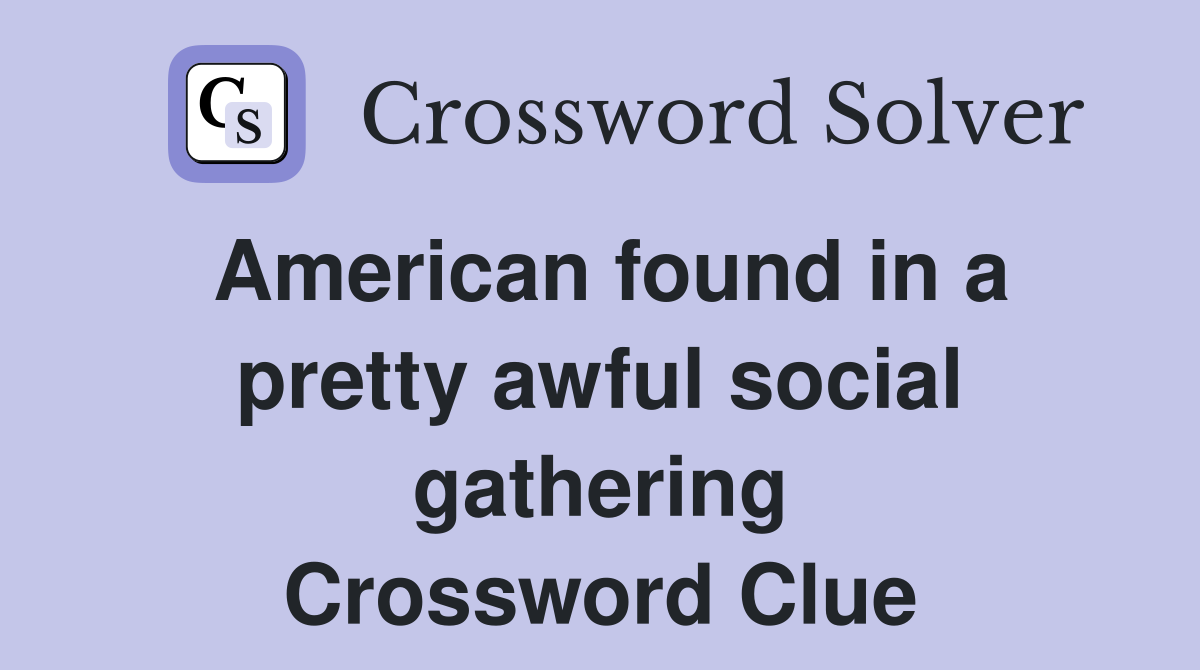 American found in a pretty awful social gathering Crossword Clue