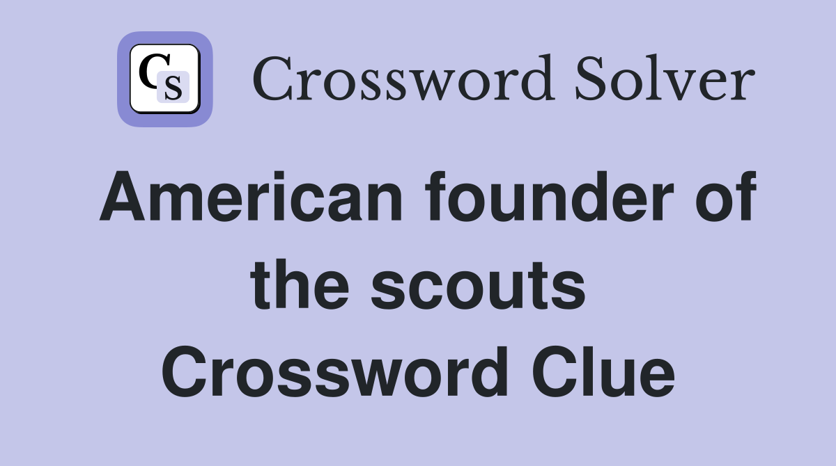 American founder of the scouts Crossword Clue