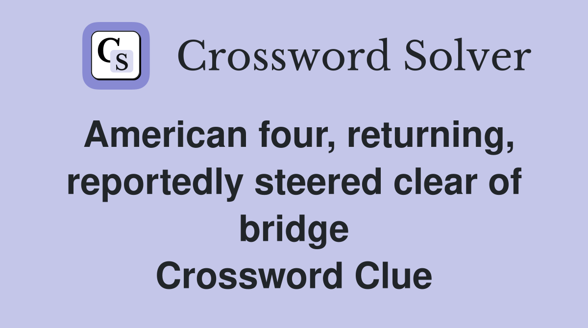 American four, returning, reportedly steered clear of bridge Crossword Clue