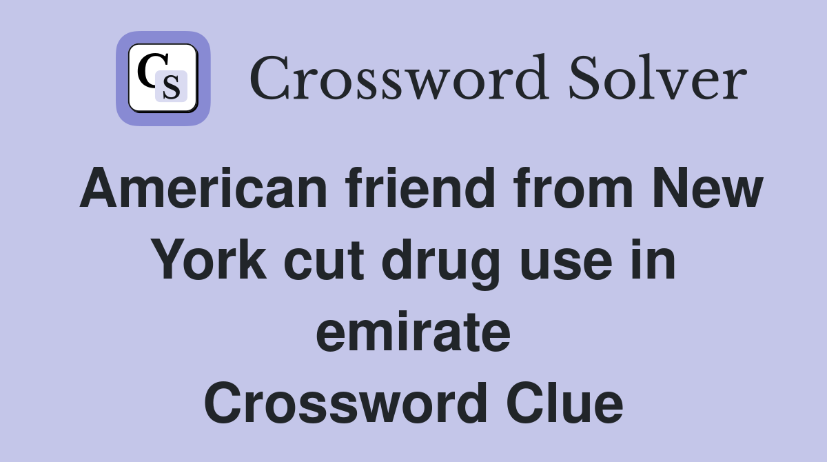 American friend from New York cut drug use in emirate Crossword Clue