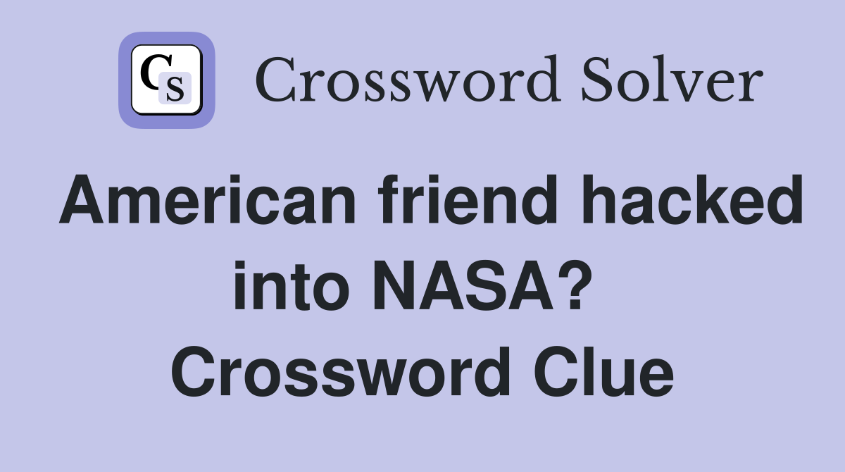 American friend hacked into NASA?  Crossword Clue