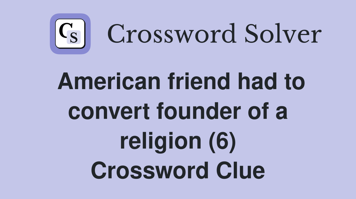 American friend had to convert founder of a religion (6) Crossword Clue