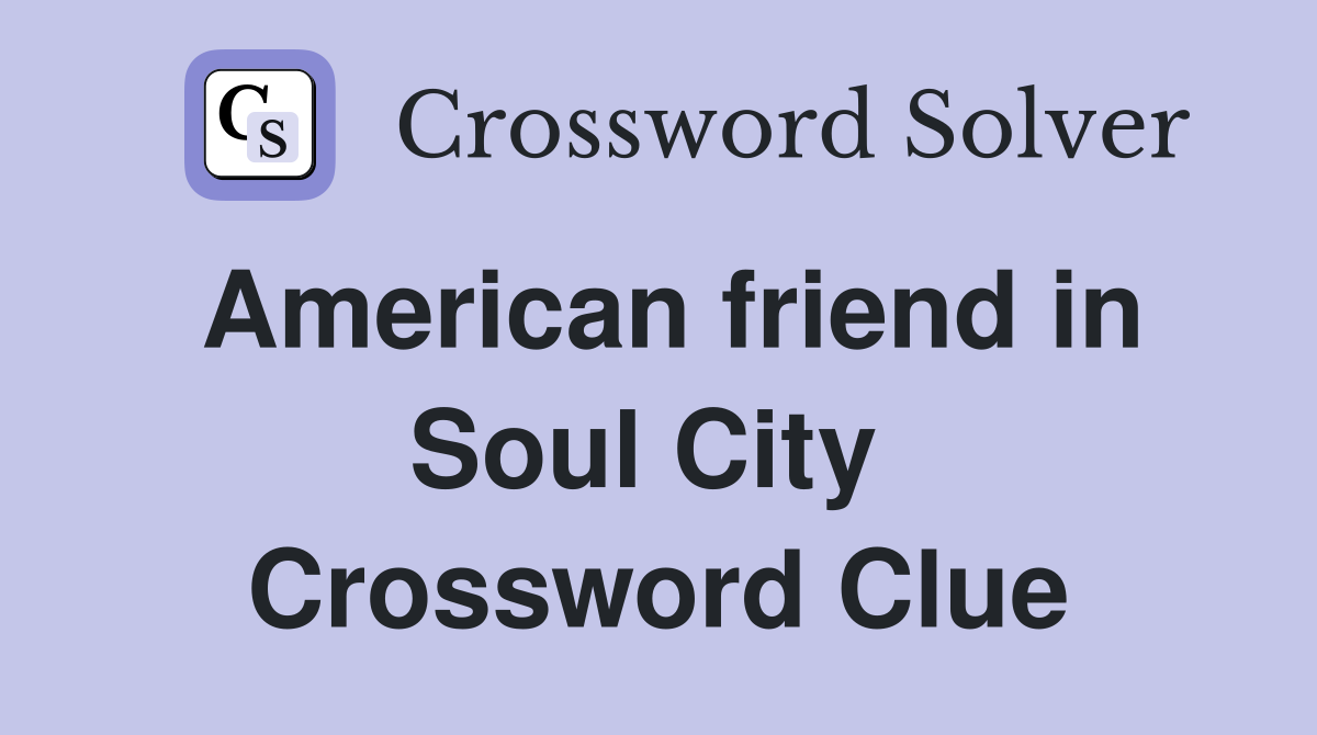 American friend in Soul City  Crossword Clue