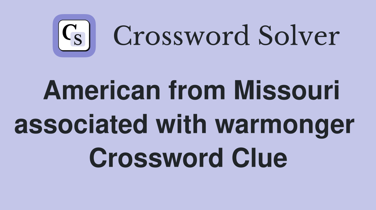 American from Missouri associated with warmonger  Crossword Clue