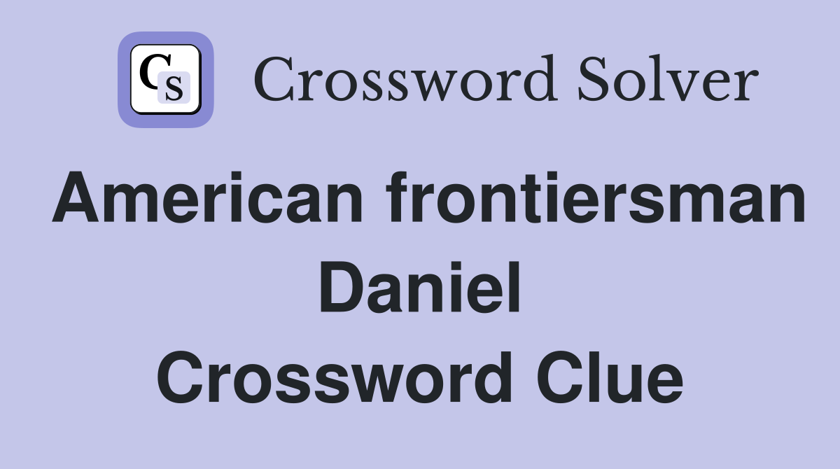 American frontiersman Daniel Crossword Clue