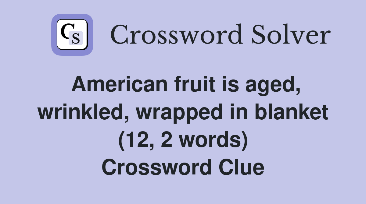 American fruit is aged, wrinkled, wrapped in blanket (12, 2 words) Crossword Clue