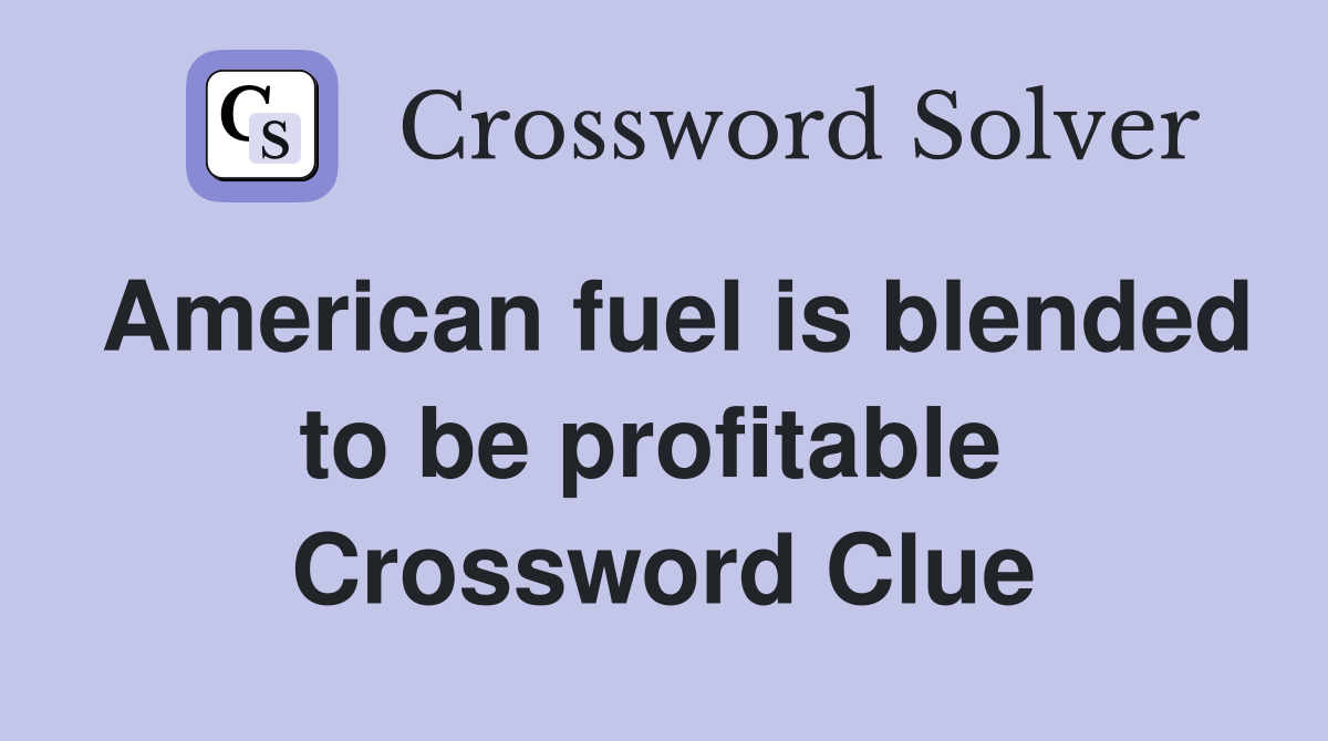 American fuel is blended to be profitable  Crossword Clue