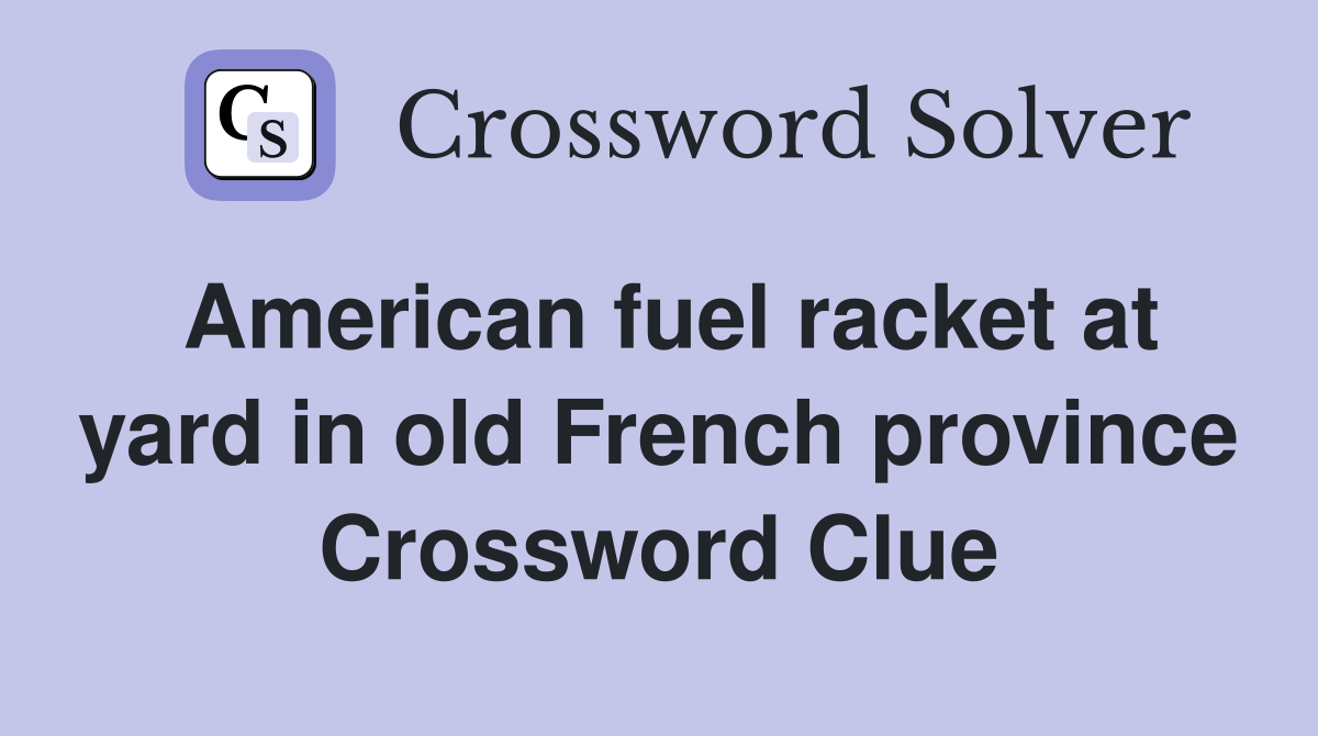 American fuel racket at yard in old French province Crossword Clue