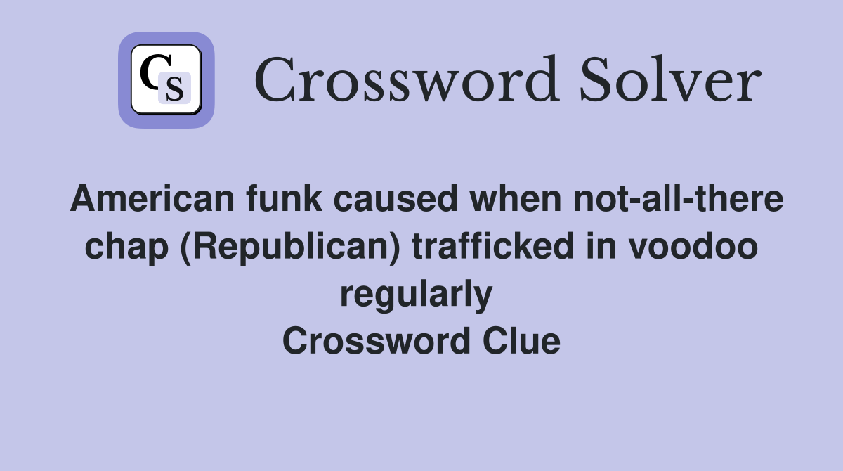 American funk caused when not-all-there chap (Republican) trafficked in voodoo regularly  Crossword Clue