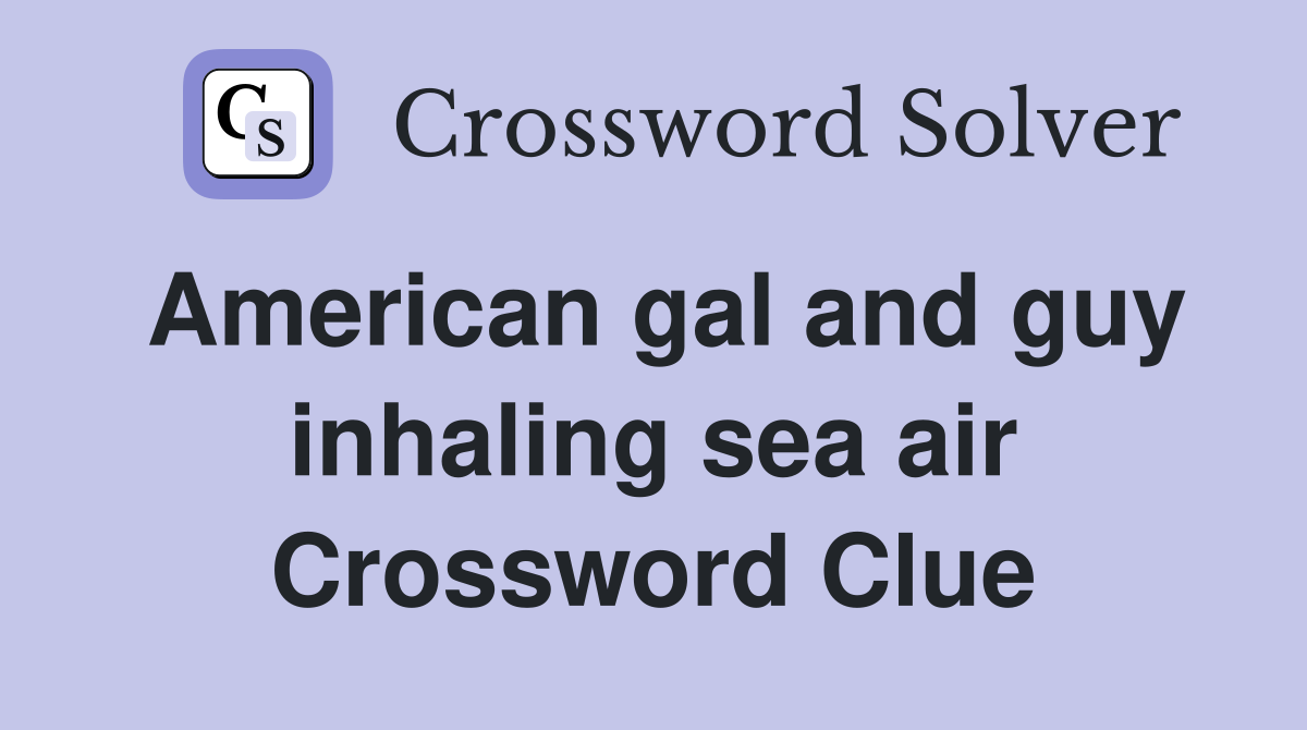 American gal and guy inhaling sea air Crossword Clue