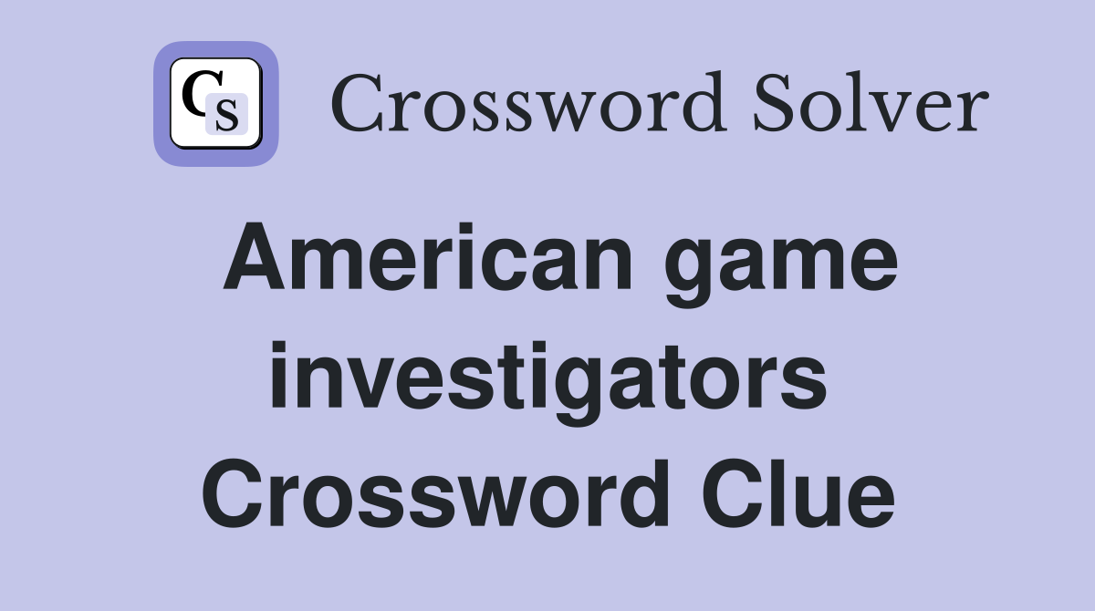 American game investigators Crossword Clue