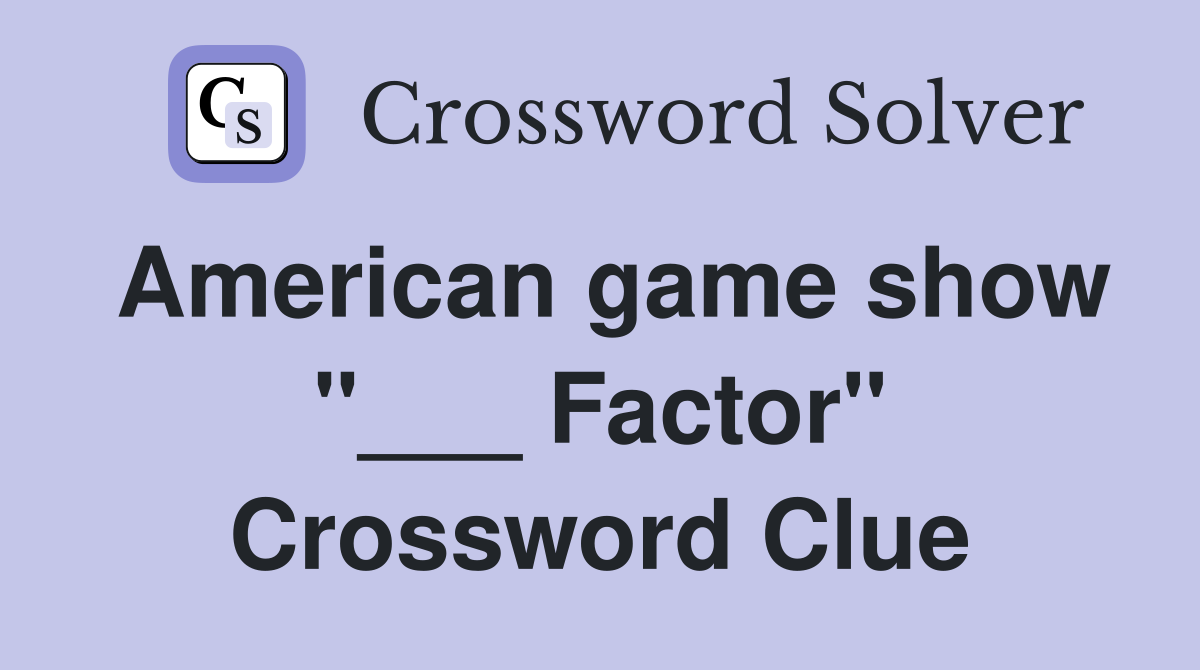 American game show "___ Factor" Crossword Clue
