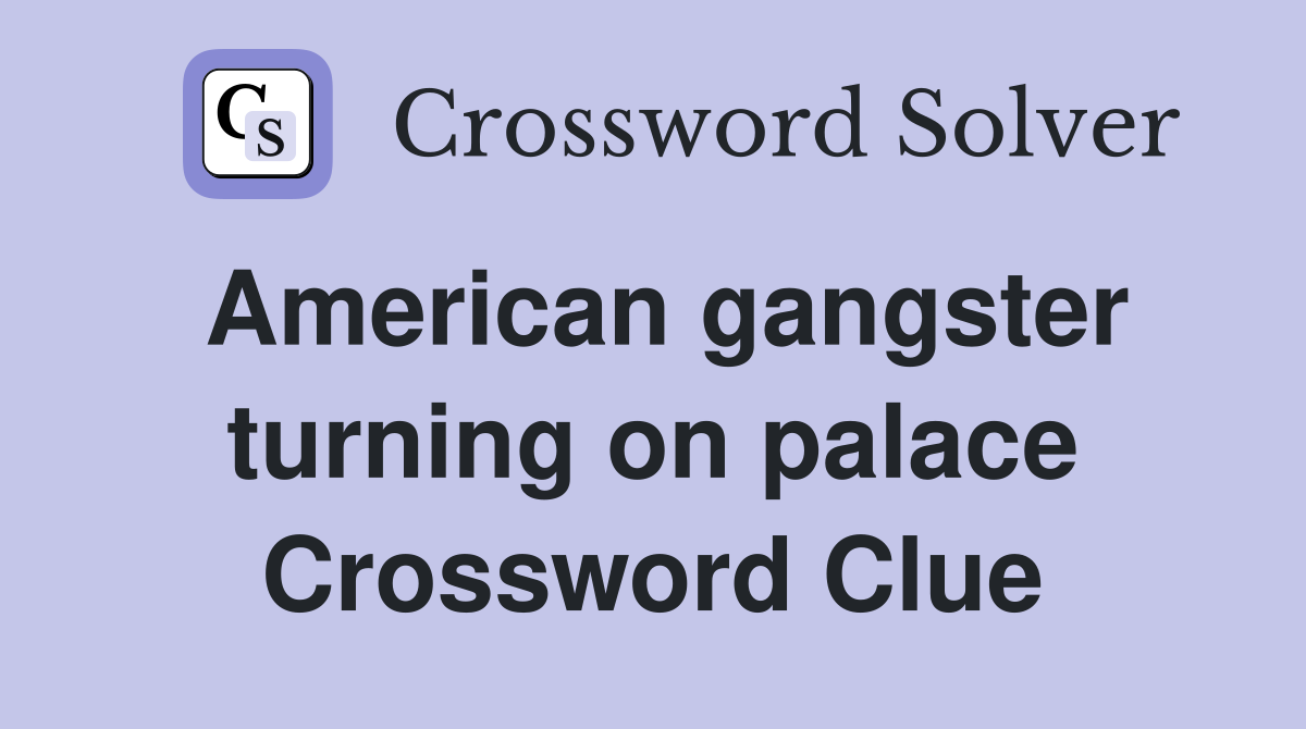 American gangster turning on palace Crossword Clue
