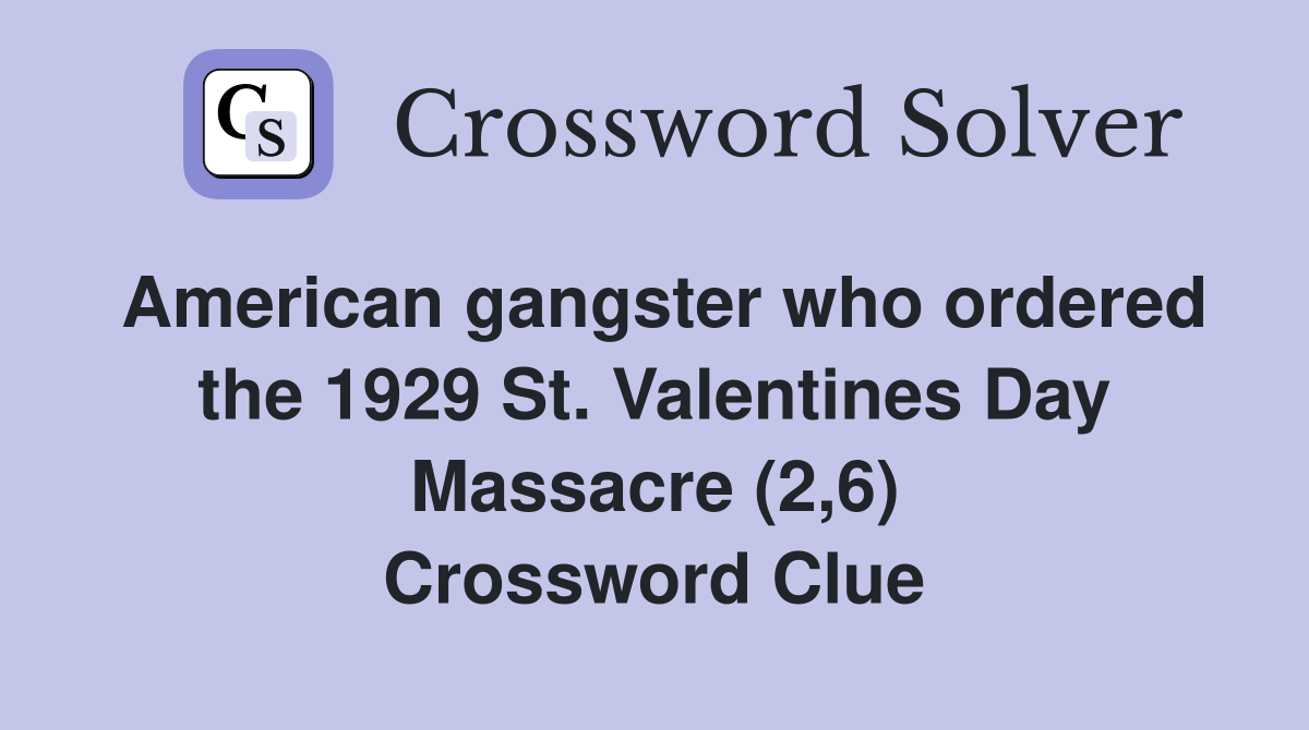 American gangster who ordered the 1929 St. Valentines Day Massacre (2,6) Crossword Clue