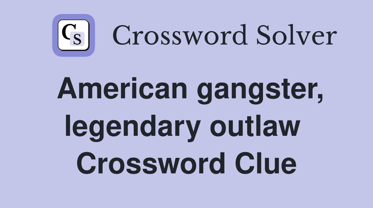 American gangster, legendary outlaw  Crossword Clue