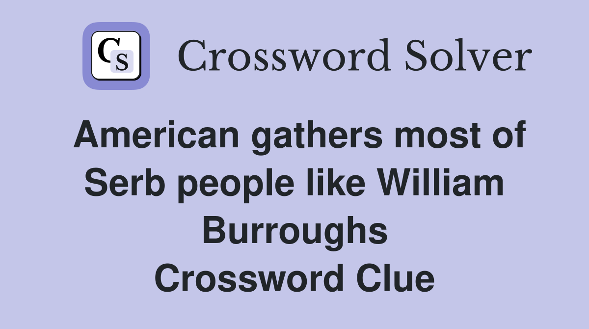 American gathers most of Serb people like William Burroughs Crossword Clue