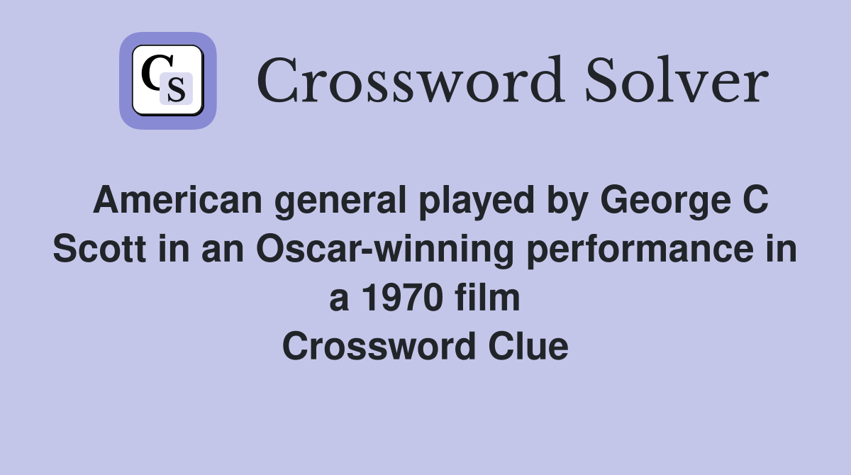 American general played by George C Scott in an Oscar-winning performance in a 1970 film Crossword Clue