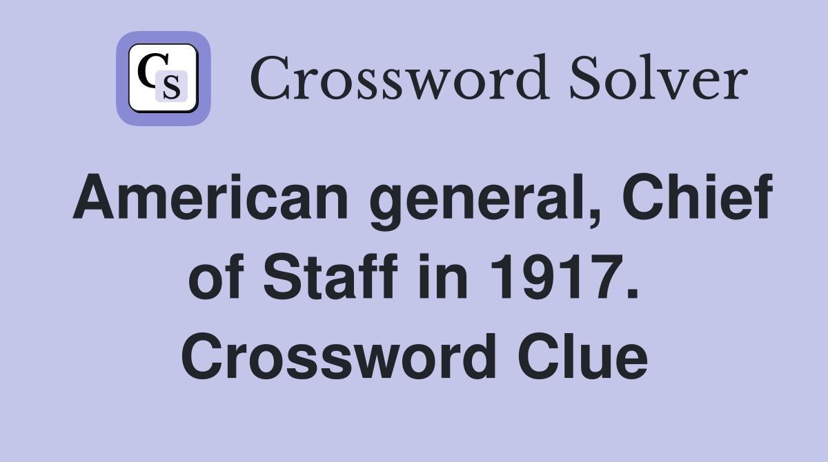 American general, Chief of Staff in 1917. Crossword Clue