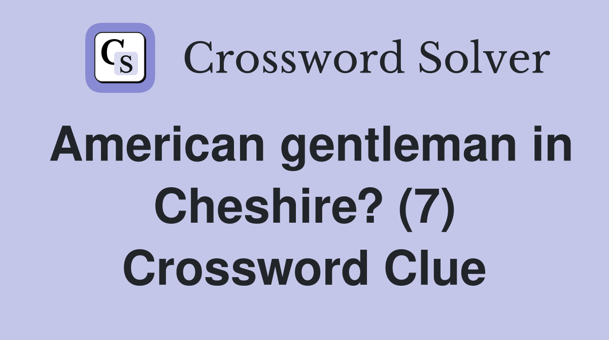 American gentleman in Cheshire? (7) Crossword Clue