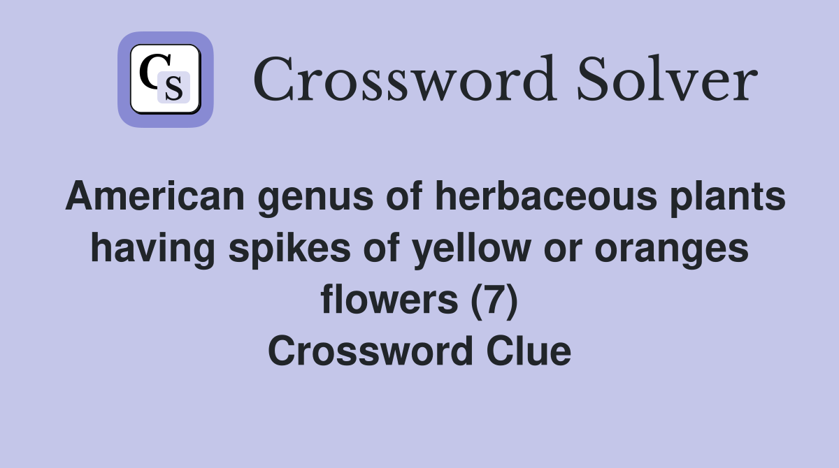 American genus of herbaceous plants having spikes of yellow or oranges flowers (7) Crossword Clue