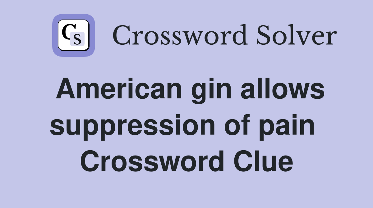 American gin allows suppression of pain  Crossword Clue