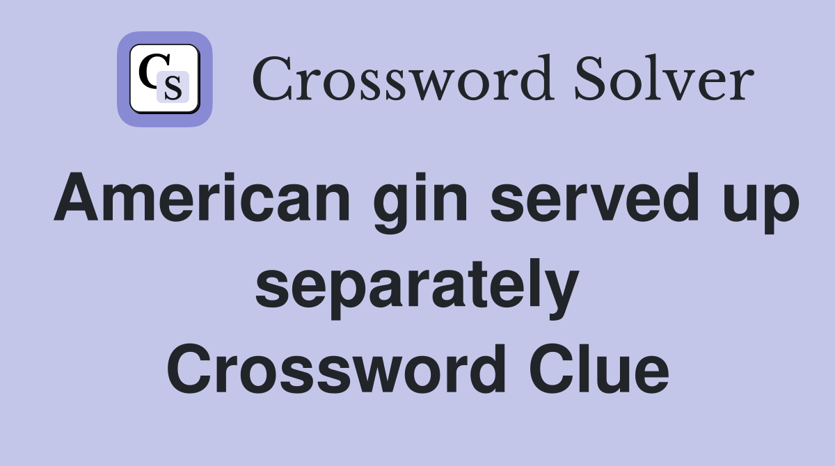 American gin served up separately Crossword Clue